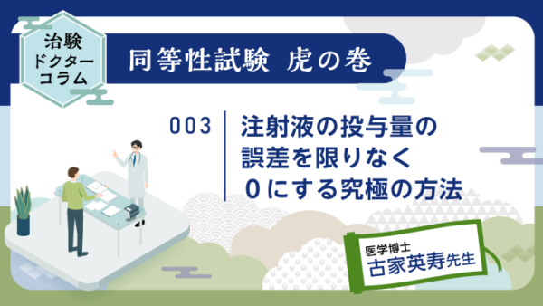 治験ドクターコラム 同等性試験 虎の巻｜003｜注射液の投与量の誤差を限りなく０にする究極の方法